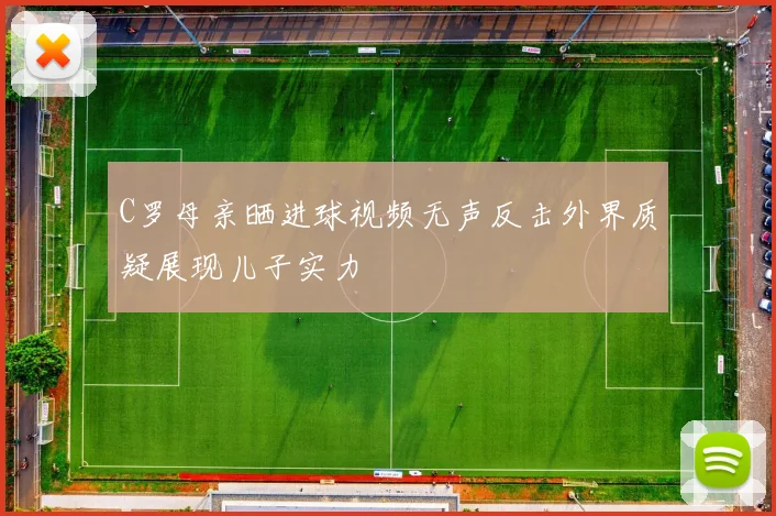 C罗母亲晒进球视频无声反击外界质疑展现儿子实力
