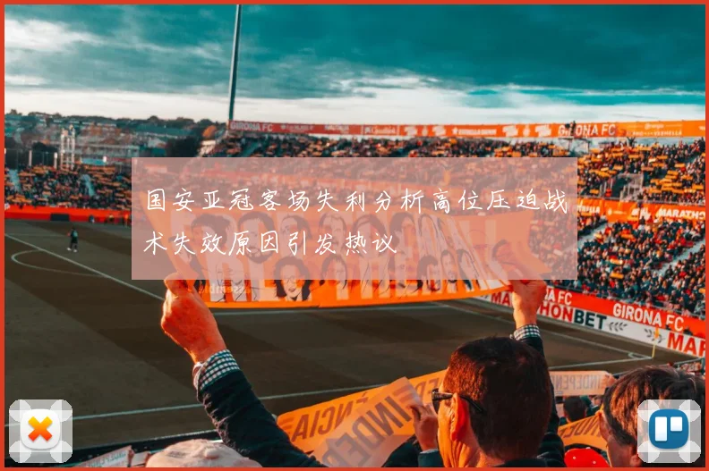 国安亚冠客场失利分析高位压迫战术失效原因引发热议